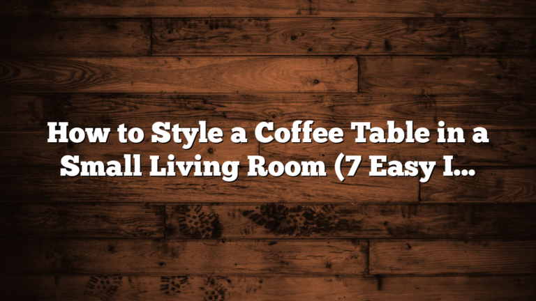 How to Style a Coffee Table in a Small Living Room (7 Easy Ideas)