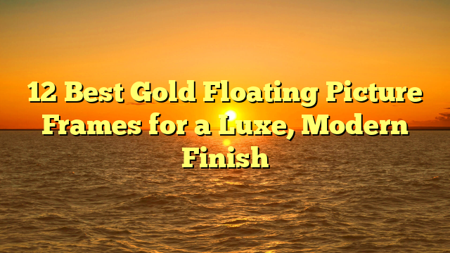 12 Best Gold Floating Picture Frames for a Luxe, Modern Finish