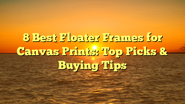 8 Best Floater Frames for Canvas Prints: Top Picks & Buying Tips