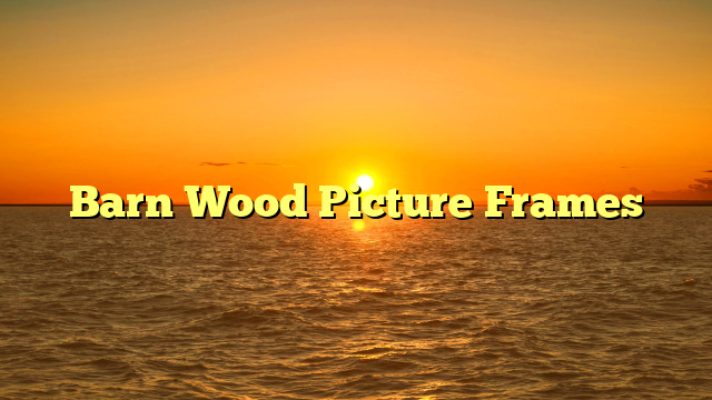 Barn Wood Picture Frames