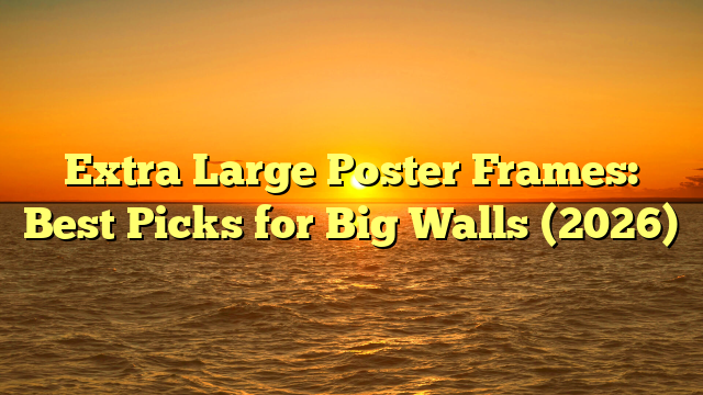 Extra Large Poster Frames: Best Picks for Big Walls (2026)