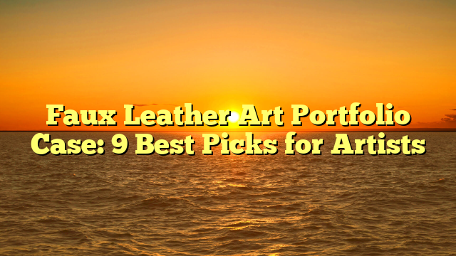 Faux Leather Art Portfolio Case: 9 Best Picks for Artists
