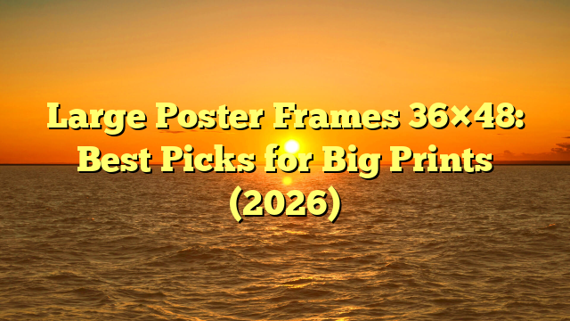 Large Poster Frames 36×48: Best Picks for Big Prints (2026)