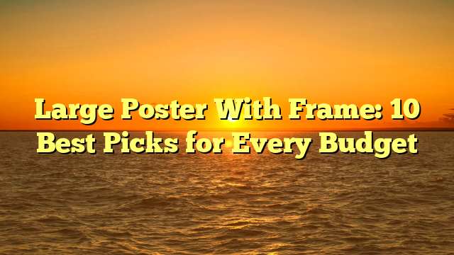 Large Poster With Frame: 10 Best Picks for Every Budget