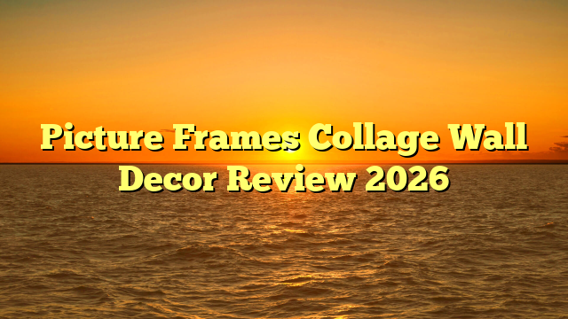 Picture Frames Collage Wall Decor Review 2026