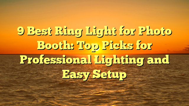 9 Best Ring Light for Photo Booth: Top Picks for Professional Lighting and Easy Setup