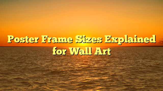 Poster Frame Sizes Explained for Wall Art