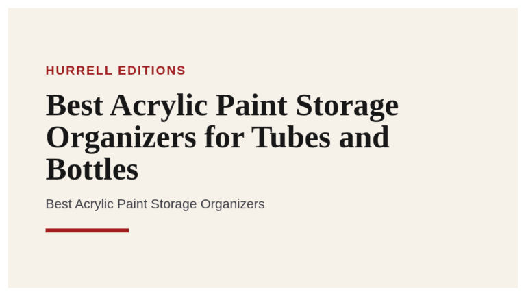 Best Acrylic Paint Storage Organizers for Tubes and Bottles
